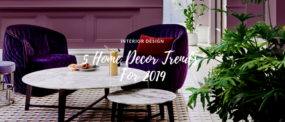 5 Home Decor Trends For 2019 That Will Freshen Up Your Space