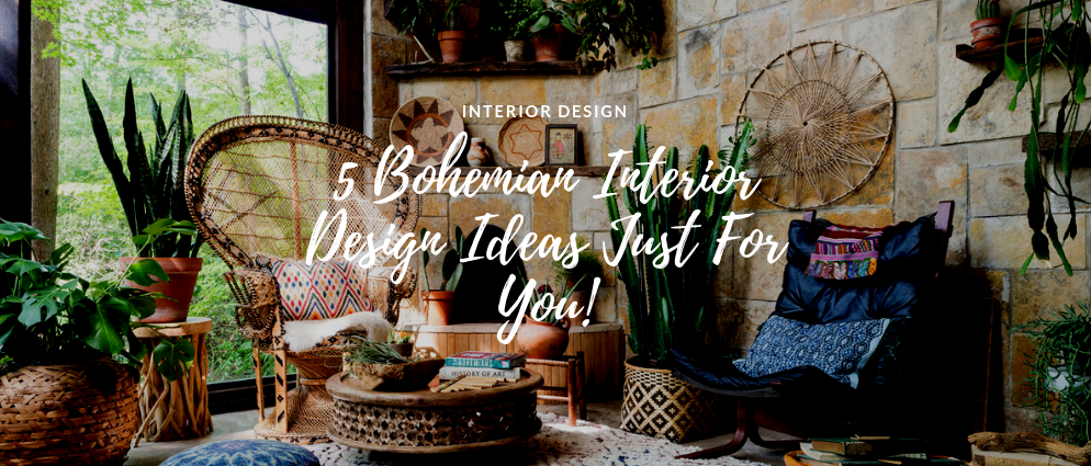 5 Bohemian Interior Design Ideas Just For You!