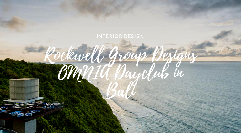 Rockwell Group Designs The Unmissable OMNIA Dayclub In Bali