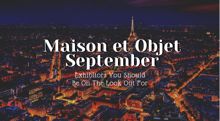 Maison Et Objet September_ Exhibitors You Should Be On The Look Out For