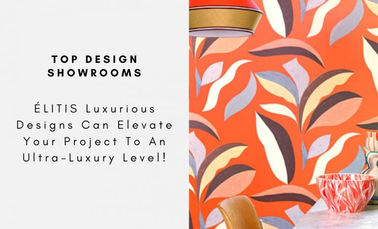 ÉLITIS Luxurious Designs Can Elevate Your Project To An Ultra-Luxury Level!