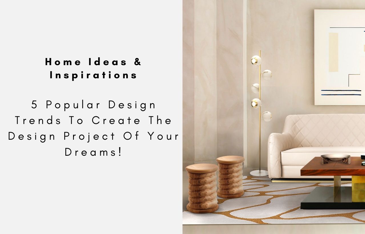 5 Popular Design Trends To Create The Design Project Of Your Dreams!