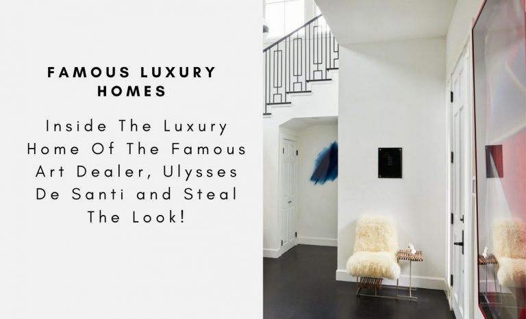 Inside The Luxury Home Of The Famous Art Dealer, Ulysses De Santi and Steal The Look!