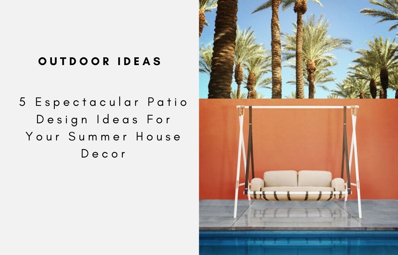 5 Espectacular Patio Design Ideas For Your Summer House Decor