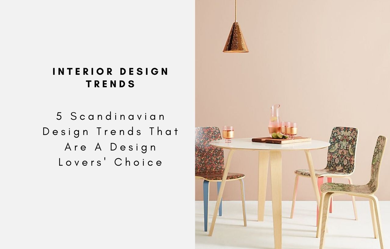 5 Scandinavian Design Trends That Are A Design Lovers' Choice