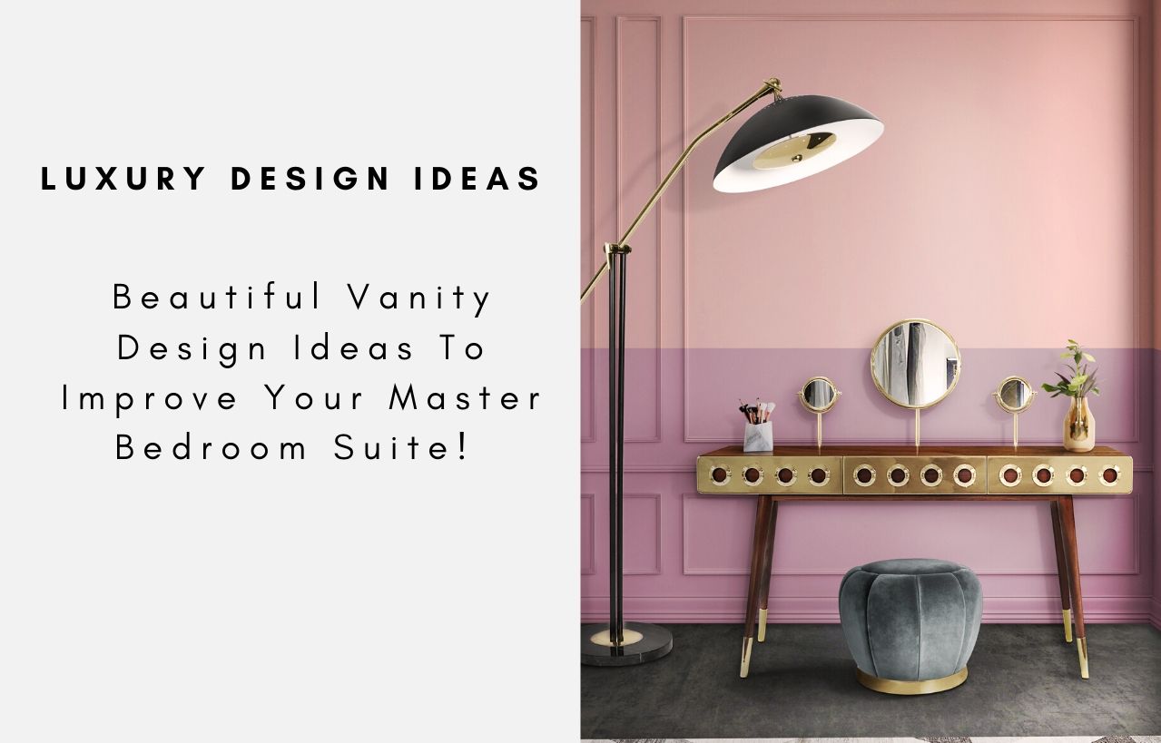Beautiful Vanity Design Ideas To Improve Your Master Bedroom Suite!
