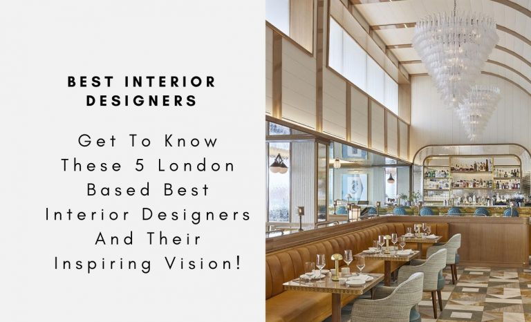 Get To Know These 5 London Based Best Interior Designers And Their Inspiring Vision!