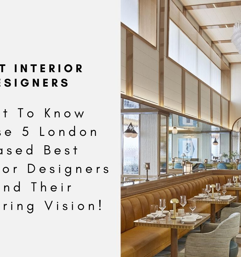 Get To Know These 5 London Based Best Interior Designers And Their Inspiring Vision!