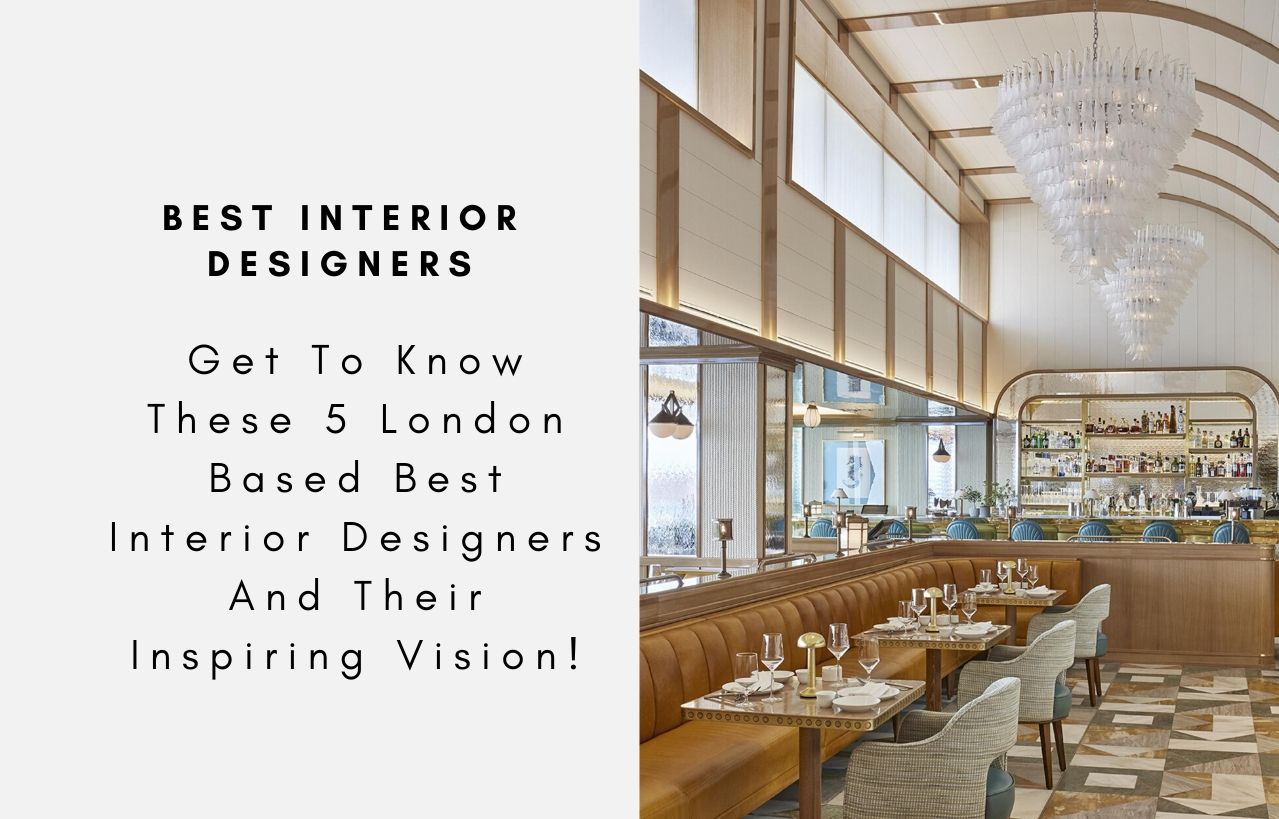 Get To Know These 5 London Based Best Interior Designers And Their Inspiring Vision!