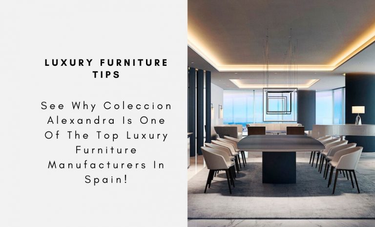 See Why Coleccion Alexandra Is One Of The Top Luxury Furniture Manufacturers In Spain!