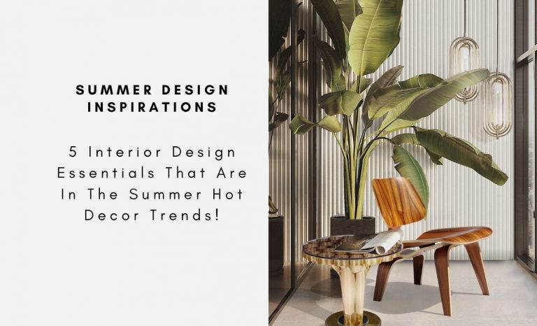 5 Interior Design Essentials That Are In The Summer Hot Decor Trends!