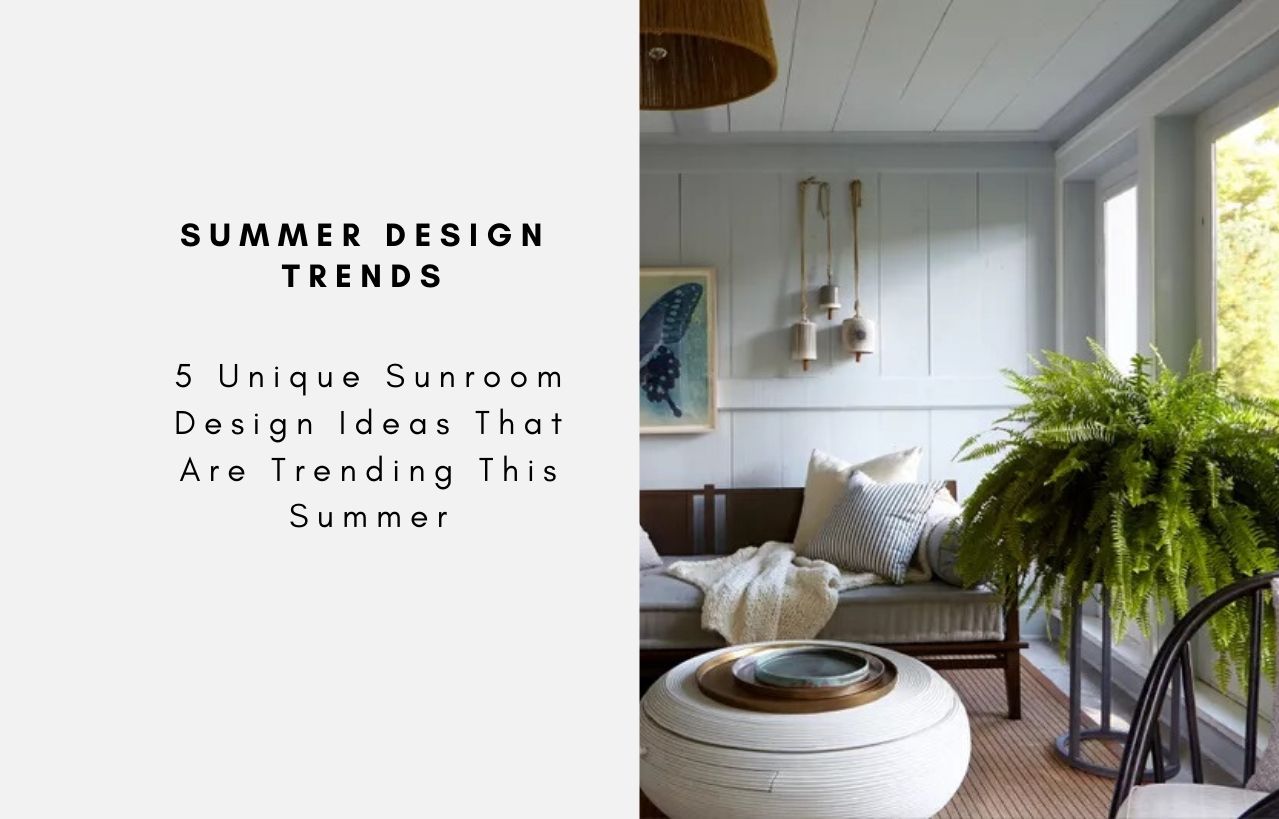 5 Unique Sunroom Design Ideas That Are Trending This Summer