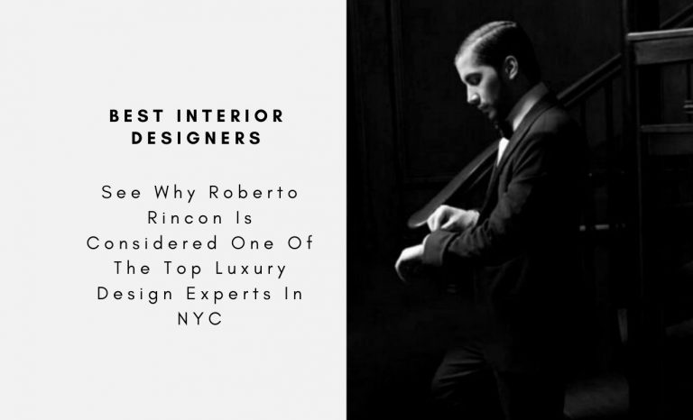 See Why Roberto Rincon Is Considered One Of The Top Luxury Design Experts In NYC