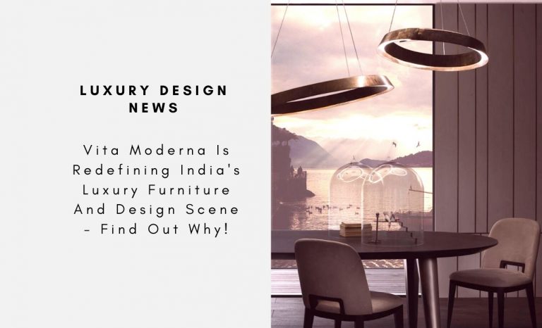 Vita Moderna Is Redefining India's Luxury Furniture And Design Scene - Find Out Why!