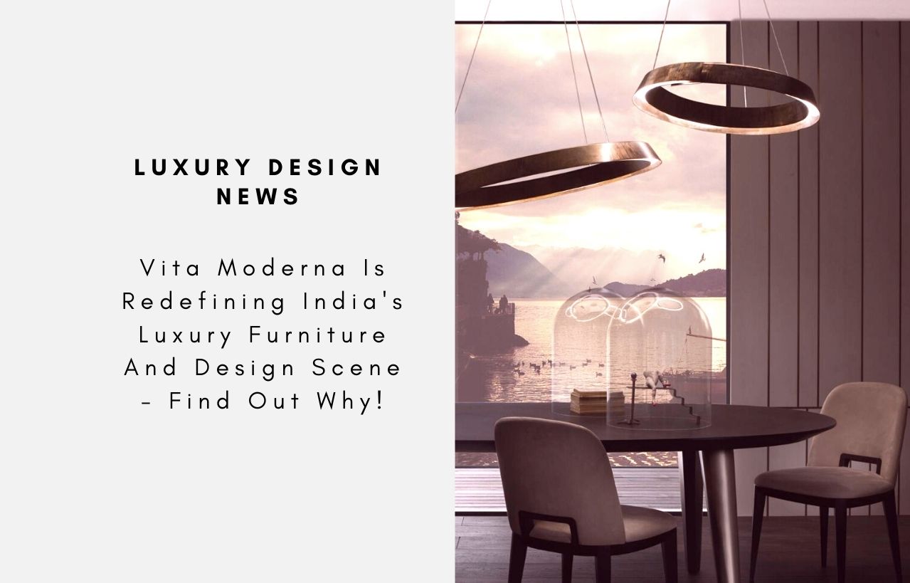 Vita Moderna Is Redefining India's Luxury Furniture And Design Scene - Find Out Why!