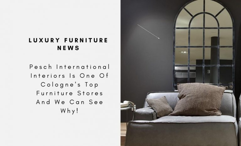 Pesch International Interiors Is One Of Cologne's Top Furniture Stores And We Can See Why!