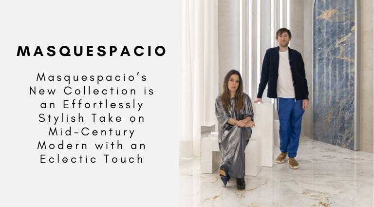 Masquespacio’s New Collection is an Effortlessly Stylish Take on Mid-Century Modern with an Eclectic Touch
