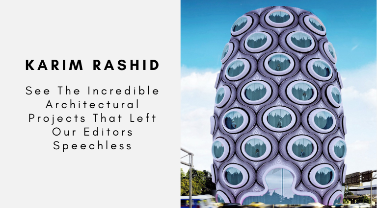 Karim Rashid See The Incredible Architectural Projects That Left Our Editors Speechless