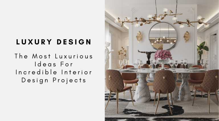 The Most Luxurious Ideas For Incredible Interior Design Projects