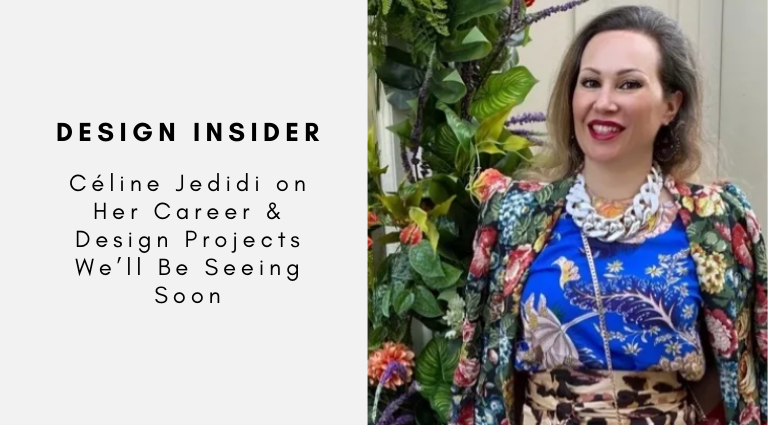 Design Insider Céline Jedidi on Her Career & Design Projects We’ll Be Seeing Soon