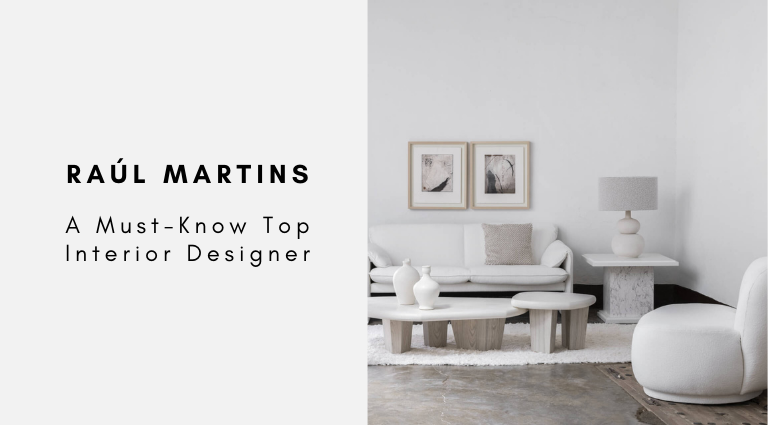 Raúl Martins A Must-Know Top Interior Designer
