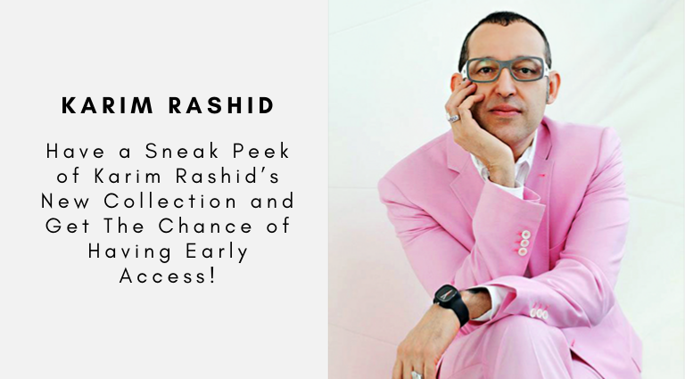 Have a Sneak Peek of Karim Rashid’s New Collection and Get The Chance of Having Early Access!