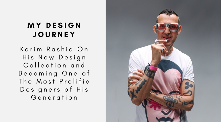 My Design Journey Karim Rashid On His New Design Collection and Becoming One of The Most Prolific Designers of His Generation