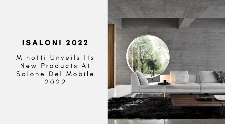 Minotti Unveils Its New Products At Salone Del Mobile 2022