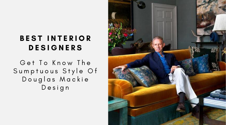 Get To Know The Sumptuous Style Of Douglas Mackie Design