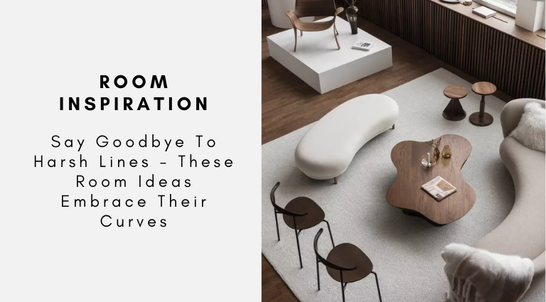 Say Goodbye To Harsh Lines - These Room Ideas Embrace Their Curves
